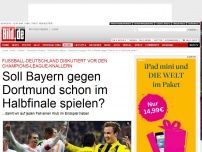 Bild zum Artikel: Champions League - Soll es Bayern – BVB im Halbfinale geben?