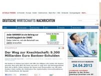 Bild zum Artikel: Der Weg zur Knechtschaft: 9.300 Milliarden Euro Banken-Schulden