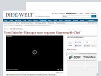 Bild zum Artikel: DW - Made in Germany: Vom Daimler-Manager zum veganen Supermarkt-Chef
