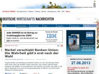 Bild zum Artikel: Merkel verschiebt Banken-Union: Die Wahrheit gibt’s erst nach der Wahl