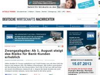 Bild zum Artikel: Zwangsabgabe: Ab 1. August steigt das Risiko für Bank-Kunden erheblich