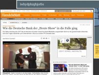 Bild zum Artikel: Öffentlichkeitsarbeit: Wie die Deutsche Bank der „Heute Show“ in die Falle ging