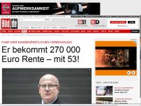 Bild zum Artikel: Kassenarzt-Chef - 270 000 Euro Rente mit 53!
