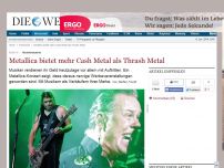 Bild zum Artikel: Musikindustrie: Metallica bietet mehr Cash Metal als Thrash Metal