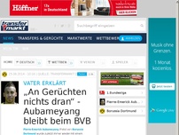 Bild zum Artikel: „An Gerüchten nichts dran“ - Aubameyang bleibt beim BVB