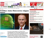 Bild zum Artikel: Politiker: Jeden Österreicher chippen lassen