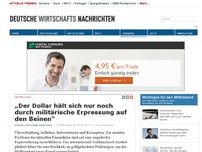 Bild zum Artikel: „Der Dollar hält sich nur noch durch militärische Erpressung auf den Beinen“