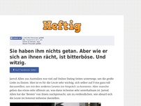 Bild zum Artikel: Sie haben ihm nichts getan. Aber wie er sich an ihnen rächt, ist bitterböse. Und witzig.