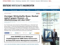 Bild zum Artikel: Zorniger Wirtschafts-Boss: Merkel agiert gegen Russen „in Abstimmung mit den USA“