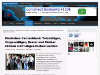 Bild zum Artikel: Dämliches Deutschland: Totschläger, Vergewaltiger, Dealer und Räuber können nicht abgeschoben werden