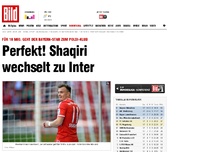 Bild zum Artikel: Für 18 Mio - Perfekt! Shaqiri wechselt zu Inter