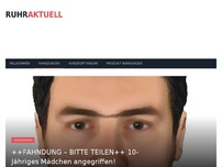 Bild zum Artikel: ++FAHNDUNG – BITTE TEILEN++ 10-Jähriges Mädchen angegriffen!