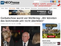 Bild zum Artikel: Gorbatschow warnt vor Weltkrieg: „Wir könnten das kommende Jahr nicht überleben“