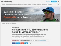 Bild zum Artikel: WHO-Bericht: Nur wer nichts isst, bekommt keinen Krebs. Er verhungert vorher