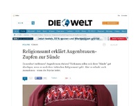 Bild zum Artikel: Türkei: Religionsamt erklärt Augenbrauen-Zupfen zur Sünde