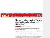 Bild zum Artikel: Norbert Hofer: „Meine Tochter darf nicht mehr alleine ins Hallenbad'