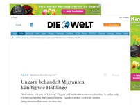 Bild zum Artikel: 'Bedrohung für Kultur': Ungarn behandelt Migranten künftig wie Häftlinge