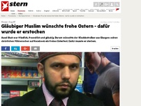 Bild zum Artikel: Messer-Angriff: Gläubiger Muslim wünschte frohe Ostern - dafür wurde er erstochen