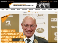 Bild zum Artikel: Österreichs Generalstabschef: Bundesheer will mit Russland zusammenarbeiten