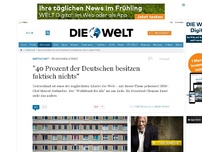 Bild zum Artikel: Ökonomen-Streit: '40 Prozent der Deutschen besitzen faktisch nichts'