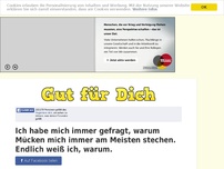 Bild zum Artikel: Ich habe mich immer gefragt, warum Mücken mich immer am Meisten stechen. Endlich weiß ich, warum.