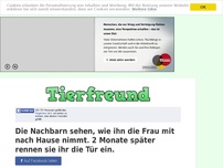 Bild zum Artikel: Die Nachbarn sehen, wie ihn die Frau mit nach Hause nimmt. 2 Monate später rennen sie ihr die...