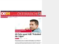 Bild zum Artikel: All-Felix nennt VdB 'Präsident der Lügen'
