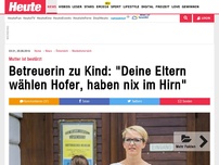 Bild zum Artikel: Mutter ist bestürzt: Betreuerin zu Kind: 'Deine Eltern wählen Hofer, haben nix im Hirn'