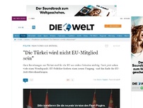 Bild zum Artikel: Reaktionen aus Brüssel: 'Die Türkei wird nicht EU-Mitglied sein'