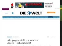 Bild zum Artikel: Massenmord: Aleppo geschieht vor unseren Augen – Schämt euch!