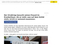 Bild zum Artikel: Der 24-Jährige besucht seinen Freund im Krankenhaus. Als er sieht, was auf dem Schild steht, bricht er weinend zusammen.