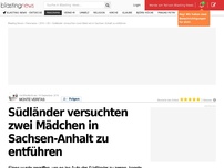 Bild zum Artikel: Südländer versuchten zwei Mädchen in Sachsen-Anhalt zu entführen