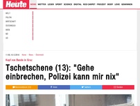 Bild zum Artikel: Kopf von Bande in Graz: Tschetschene (13): 'Gehe einbrechen, Polizei kann mir nix'