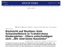 Bild zum Artikel: Rücksicht auf Muslime: Kein Schweinefleisch in Traiskirchens Kindergärten – Eltern entschuldigen sich: „Wir sind keine Rassisten“