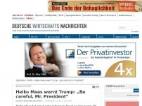 Bild zum Artikel: Heiko Maas warnt Trump: „Be careful, Mr. President“