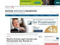Bild zum Artikel: Martin Schulz sagt Feinden der Demokratie den Kampf an
