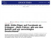 Bild zum Artikel: NDR: Ditib-Pilger auf Facebook an Erdogan: „Mein Führer, gib uns den Befehl und wir zerschlagen Deutschland“
