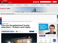 Bild zum Artikel: Angriff in Köln - Frau am Hauptbahnhof brutal attackiert – Polizei sucht Opfer