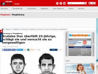 Bild zum Artikel: Fahndung in Magdeburg - Brutales Duo überfällt 23-Jährige, schlägt sie und versucht sie zu vergewaltigen