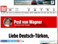 Bild zum Artikel: Post von Wagner - Liebe Deutsch-Türken,