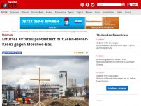 Bild zum Artikel: Thüringen - Erfurter Ortsteil protestiert mit 10-Meter-Kreuz gegen Moschee-Bau