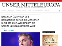 Bild zum Artikel: Orbán: „In Österreich und Deutschland dürfen die Menschen ruhig schlafen, weil Ungarn die Grenze Europas schützen wird.“