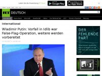 Bild zum Artikel: Wladimir Putin: Vorfall in Idlib war False-Flag-Operation, weitere werden vorbereitet