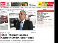 Bild zum Artikel: Jetzt internationales Kopfschütteln über VdB!