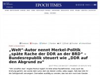 Bild zum Artikel: „Welt“-Autor nennt Merkel-Politik „späte Rache der DDR an der BRD“ – Bundesrepublik steuert wie „DDR auf den Abgrund zu“