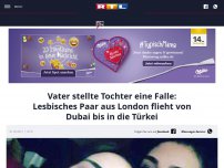 Bild zum Artikel: Vater stellte Tochter eine Falle: Lesbisches Paar aus London flieht von Dubai bis in die Türkei