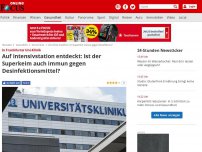 Bild zum Artikel: In Frankfurter Uni-Klinik - Auf Intensivstation entdeckt: Ist der Superkeim auch immun gegen Desinfektionsmittel?