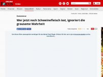 Bild zum Artikel: Kommentar - Wer jetzt noch Schweinefleisch isst, ignoriert die grausame Wahrheit