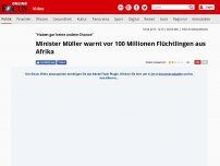 Bild zum Artikel: 'Haben gar keine andere Chance' - Minister Müller warnt vor 100 Millionen Flüchtlingen aus Afrika