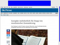 Bild zum Artikel: Europäer mehrheitlich für Stopp von muslimischer Zuwanderung